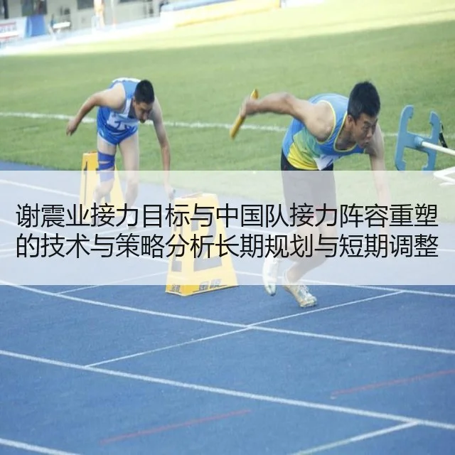谢震业接力目标与中国队接力阵容重塑的技术与策略分析长期规划与短期调整路径